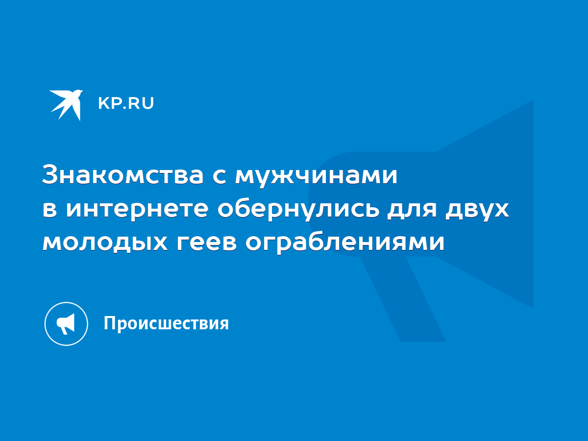 Знакомства с мужчинами в интернете обернулись для двух молодых геев  ограблениями - KP.RU