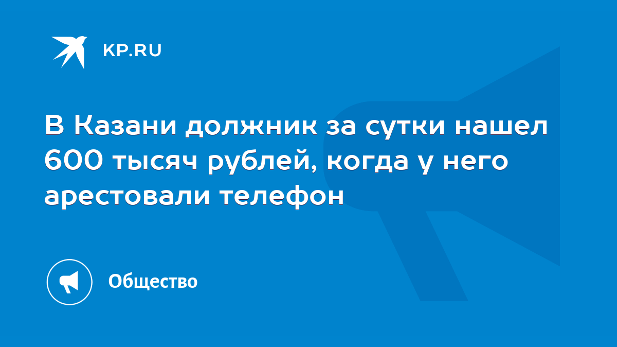 В Казани должник за сутки нашел 600 тысяч рублей, когда у него арестовали  телефон - KP.RU