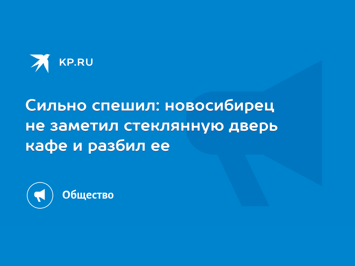 Сильно спешил: новосибирец не заметил стеклянную дверь кафе и разбил ее -  KP.RU