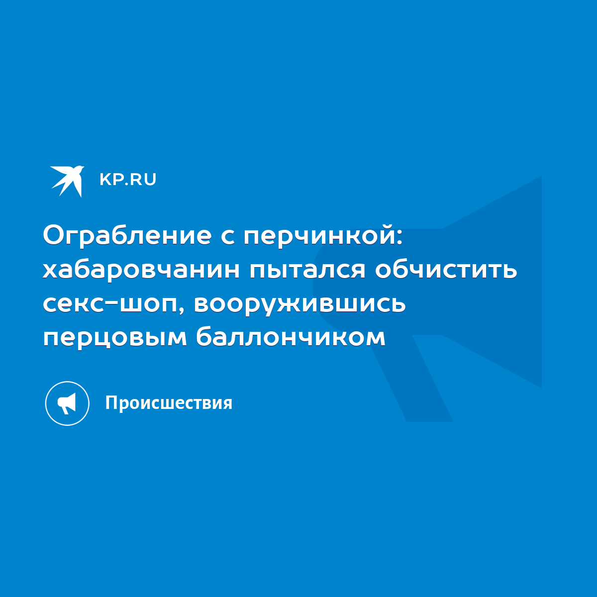 Ограбление с перчинкой: хабаровчанин пытался обчистить секс-шоп,  вооружившись перцовым баллончиком - KP.RU