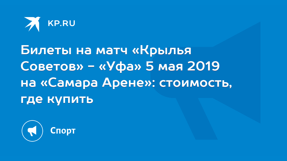 Билеты на матч «Крылья Советов» - «Уфа» 5 мая 2019 на «Самара Арене»:  стоимость, где купить - KP.RU