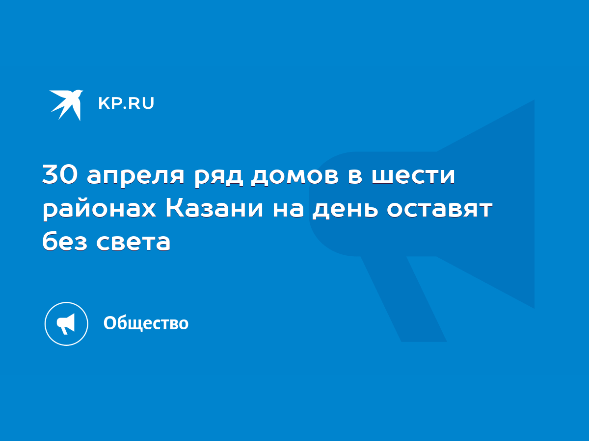 30 апреля ряд домов в шести районах Казани на день оставят без света - KP.RU