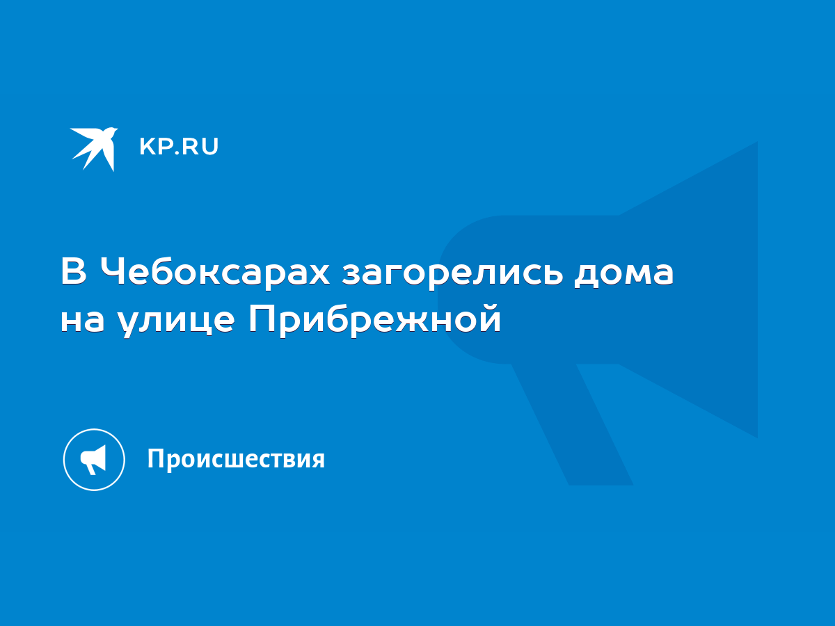 В Чебоксарах загорелись дома на улице Прибрежной - KP.RU