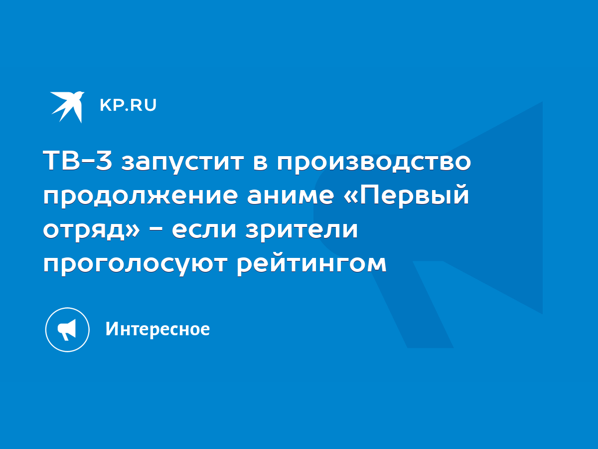 ТВ-3 запустит в производство продолжение аниме «Первый отряд» - если  зрители проголосуют рейтингом - KP.RU