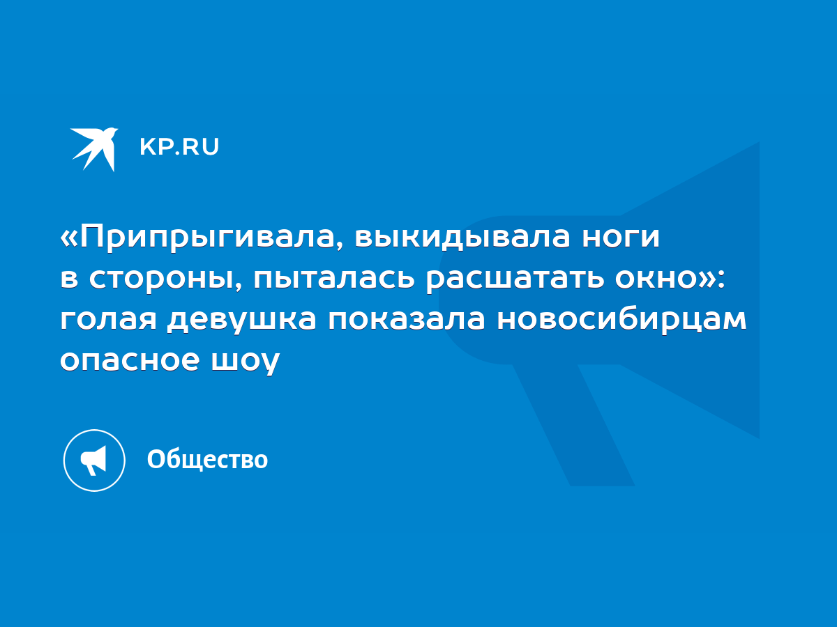 Припрыгивала, выкидывала ноги в стороны, пыталась расшатать окно»: голая  девушка показала новосибирцам опасное шоу - KP.RU