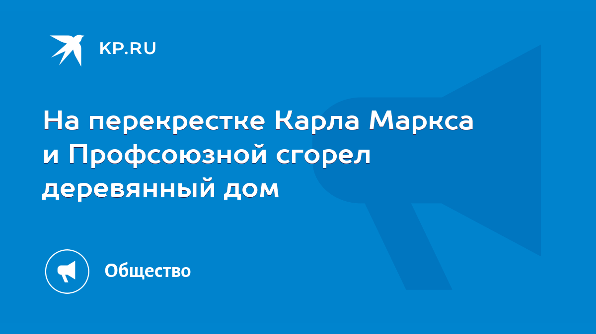 На перекрестке Карла Маркса и Профсоюзной сгорел деревянный дом - KP.RU