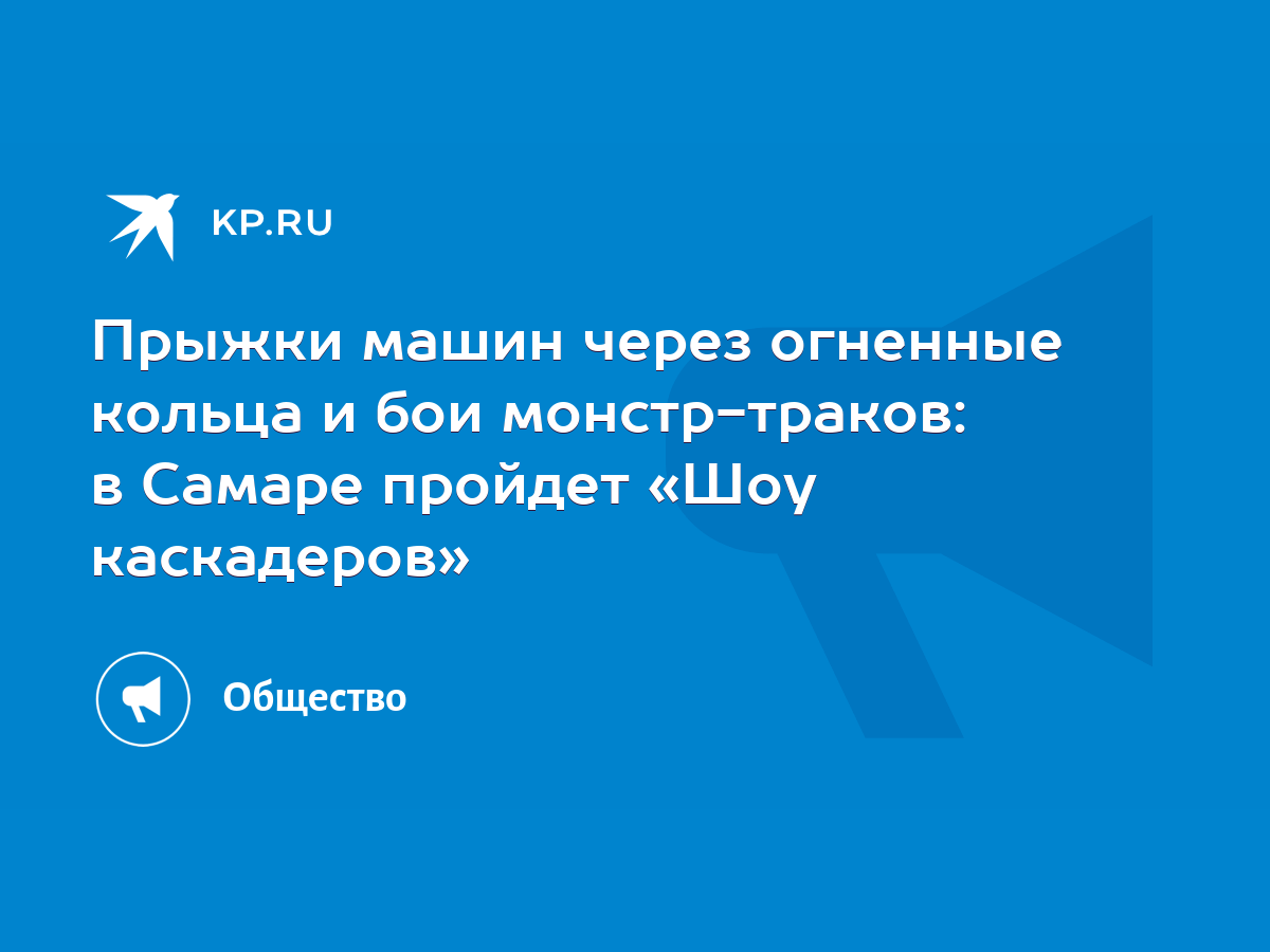 Прыжки машин через огненные кольца и бои монстр-траков: в Самаре пройдет « Шоу каскадеров» - KP.RU