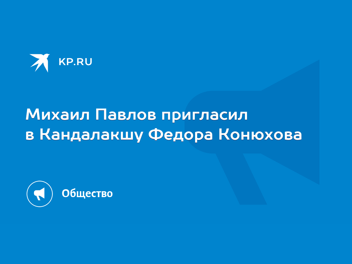 Михаил Павлов пригласил в Кандалакшу Федора Конюхова - KP.RU