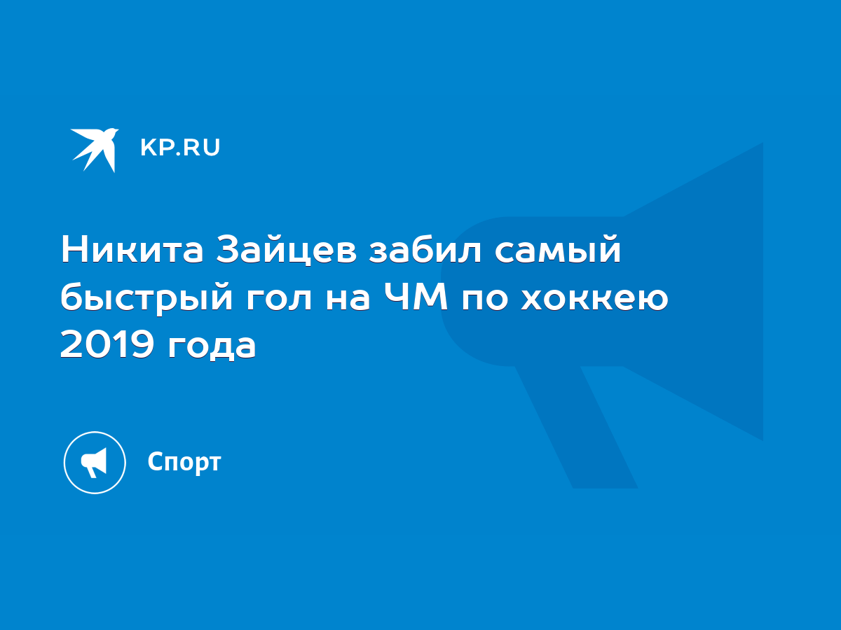 Никита Зайцев забил самый быстрый гол на ЧМ по хоккею 2019 года - KP.RU