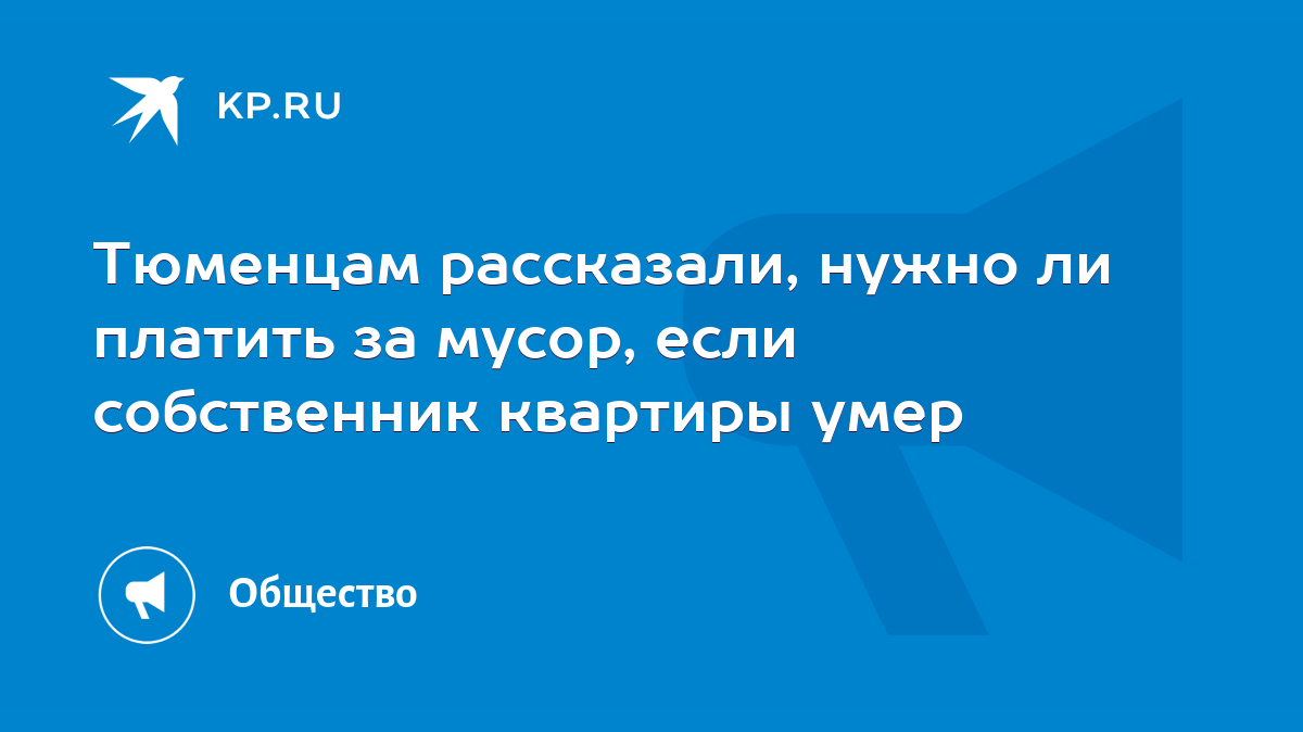 Тюменцам рассказали, нужно ли платить за мусор, если собственник квартиры  умер - KP.RU