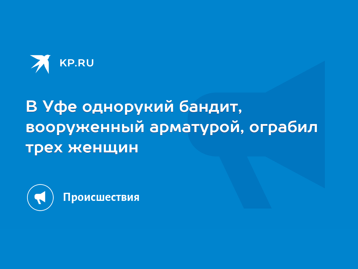 В Уфе однорукий бандит, вооруженный арматурой, ограбил трех женщин - KP.RU