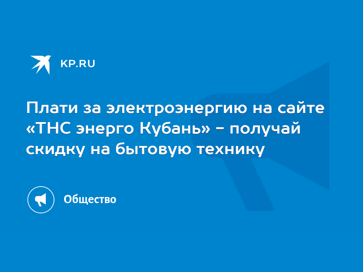 Плати за электроэнергию на сайте «ТНС энерго Кубань» - получай скидку на  бытовую технику - KP.RU