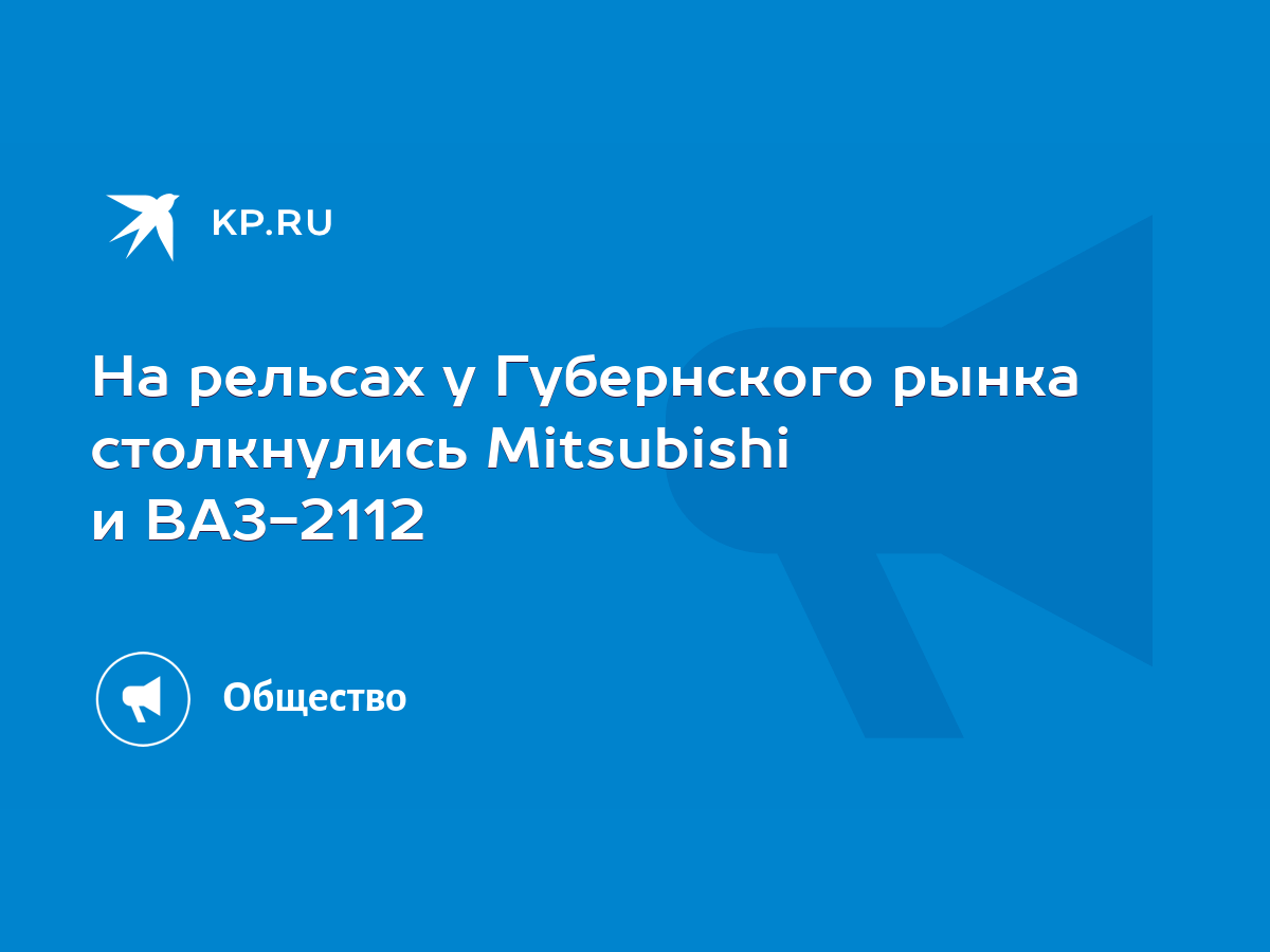 На рельсах у Губернского рынка столкнулись Mitsubishi и ВАЗ-2112 - KP.RU