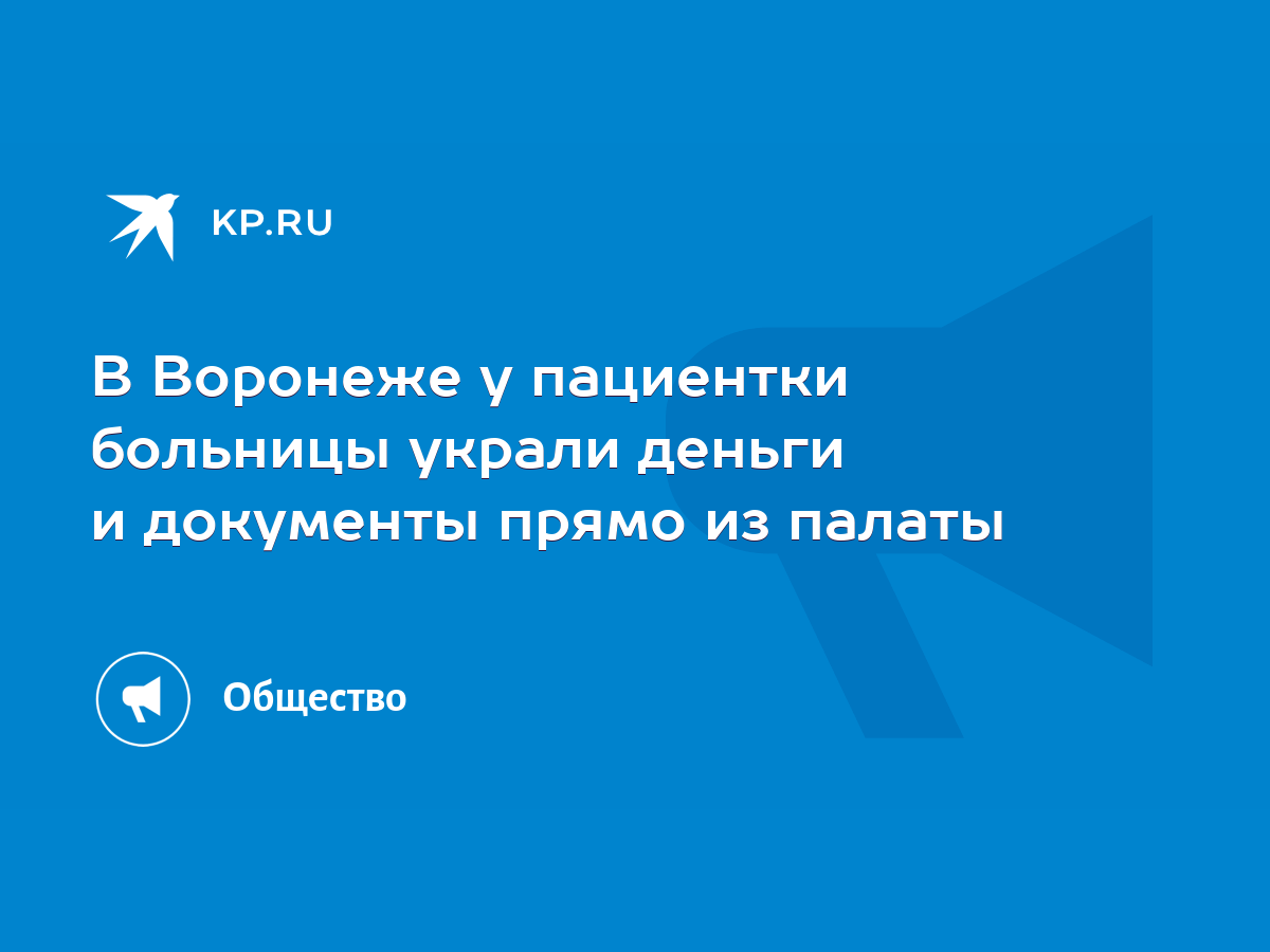 В Воронеже у пациентки больницы украли деньги и документы прямо из палаты -  KP.RU