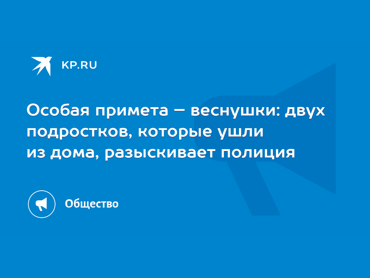 Особая примета – веснушки: двух подростков, которые ушли из дома,  разыскивает полиция - KP.RU