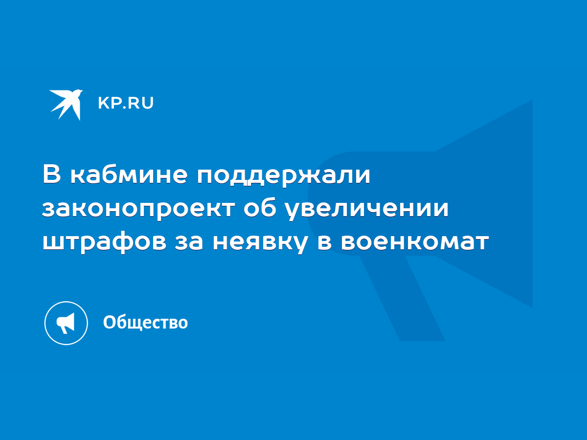 В кабмине поддержали законопроект об увеличении штрафов за неявку в  военкомат - KP.RU