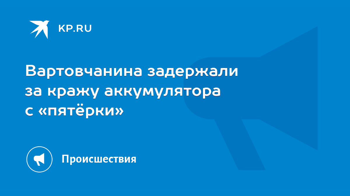 Вартовчанина задержали за кражу аккумулятора с «пятёрки» - KP.RU