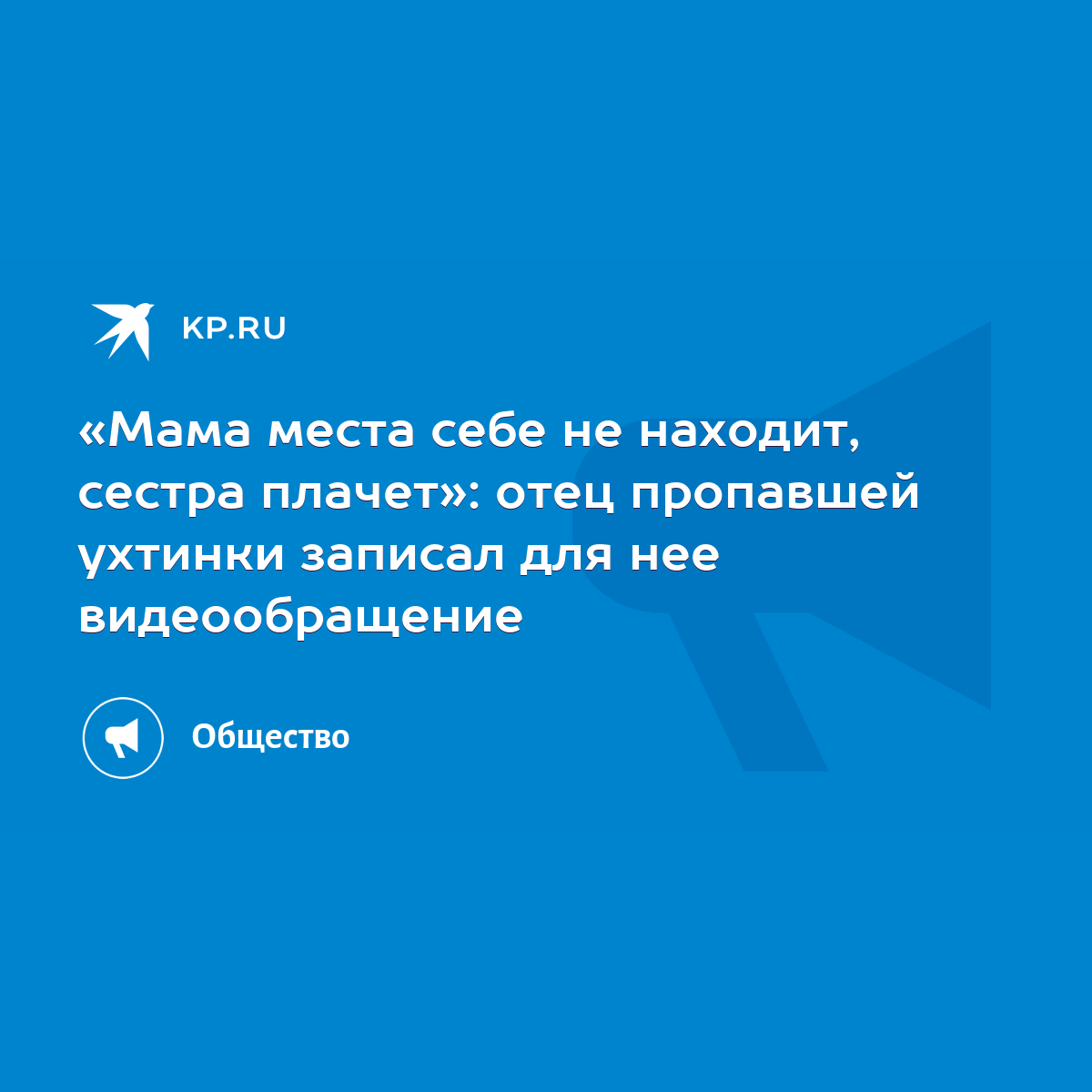 Мама места себе не находит, сестра плачет»: отец пропавшей ухтинки записал  для нее видеообращение - KP.RU