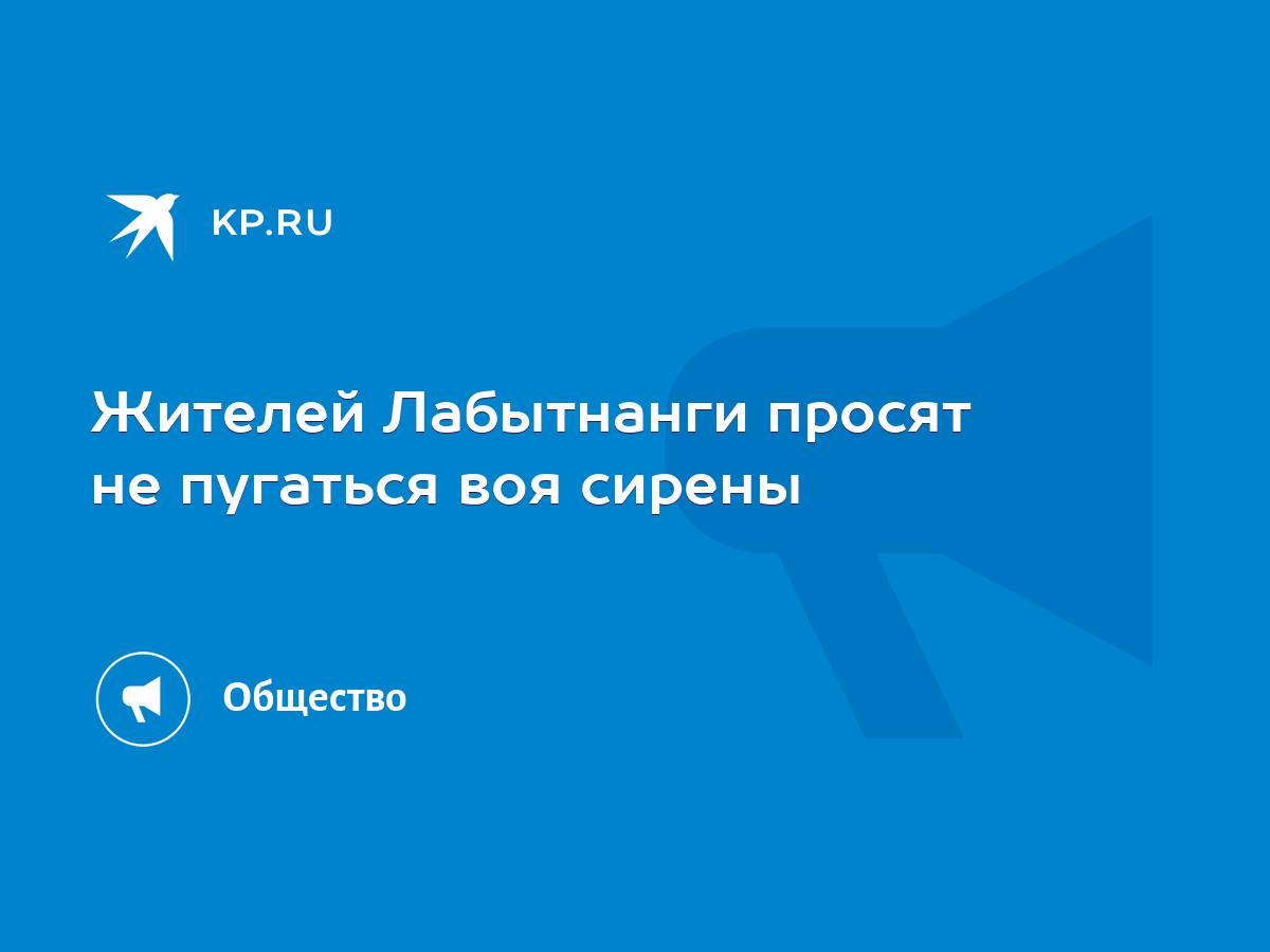 Жителей Лабытнанги просят не пугаться воя сирены - KP.RU