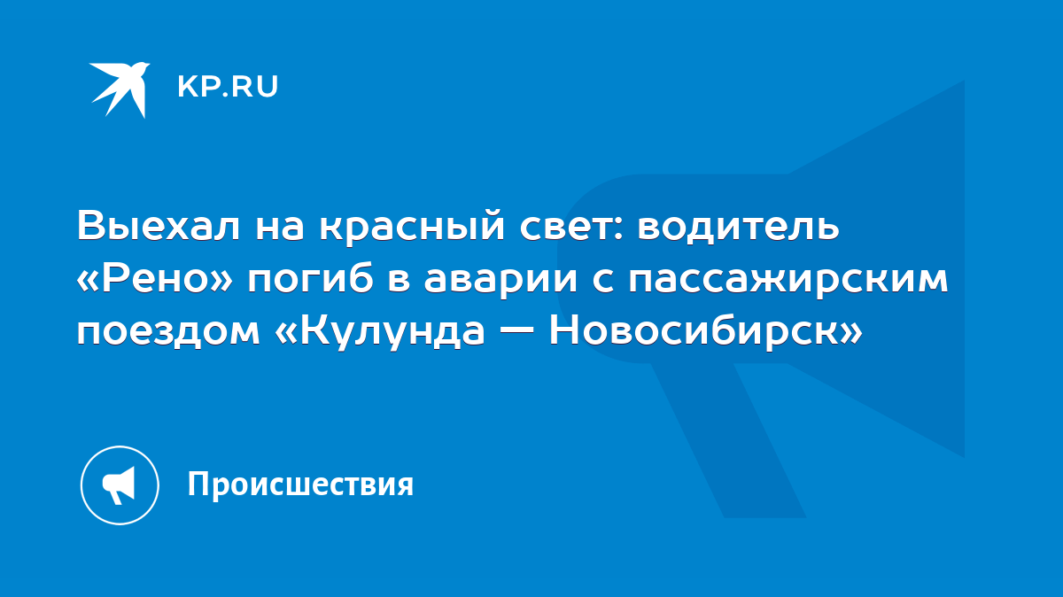 Выехал на красный свет: водитель «Рено» погиб в аварии с пассажирским  поездом «Кулунда — Новосибирск» - KP.RU