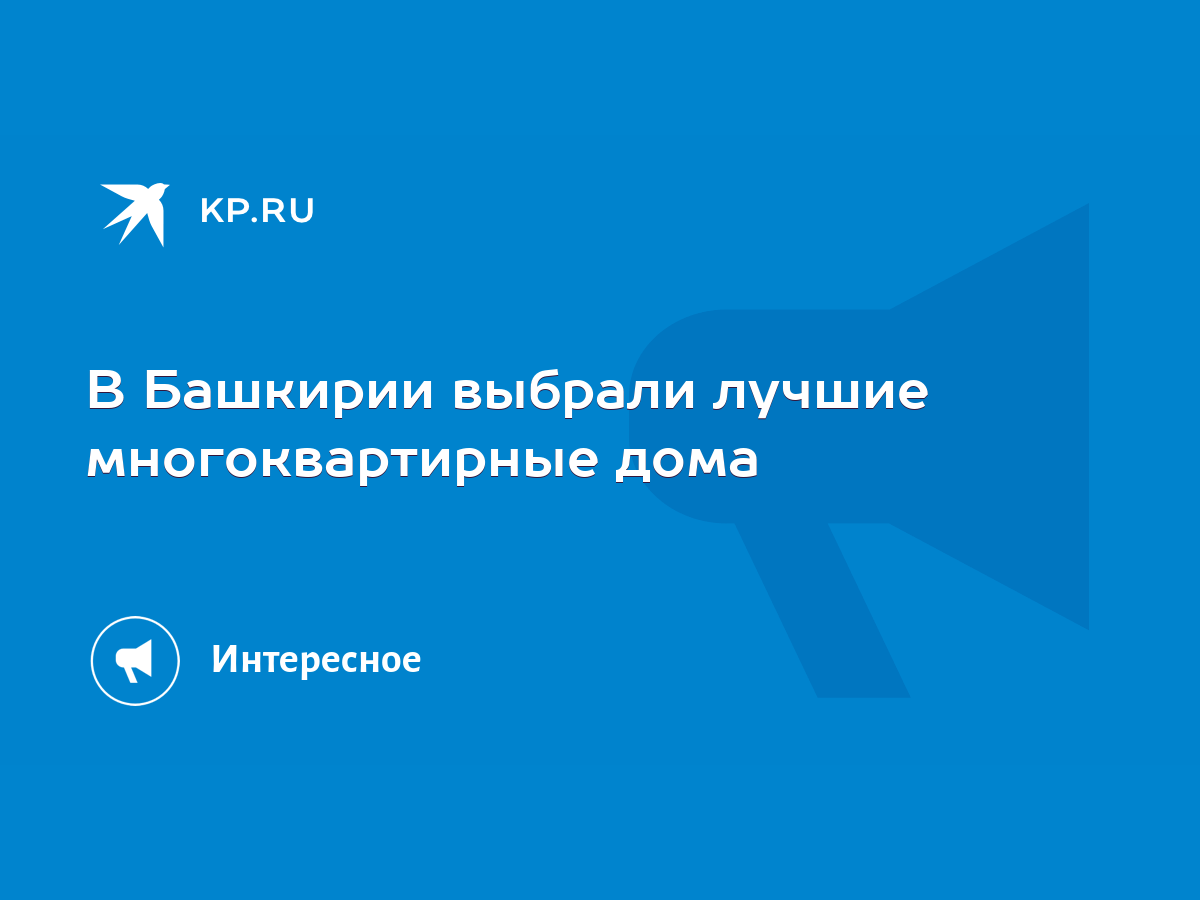 В Башкирии выбрали лучшие многоквартирные дома - KP.RU