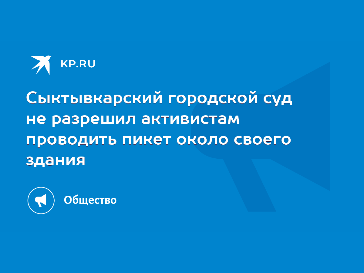 Сыктывкарский городской суд не разрешил активистам проводить пикет около  своего здания - KP.RU