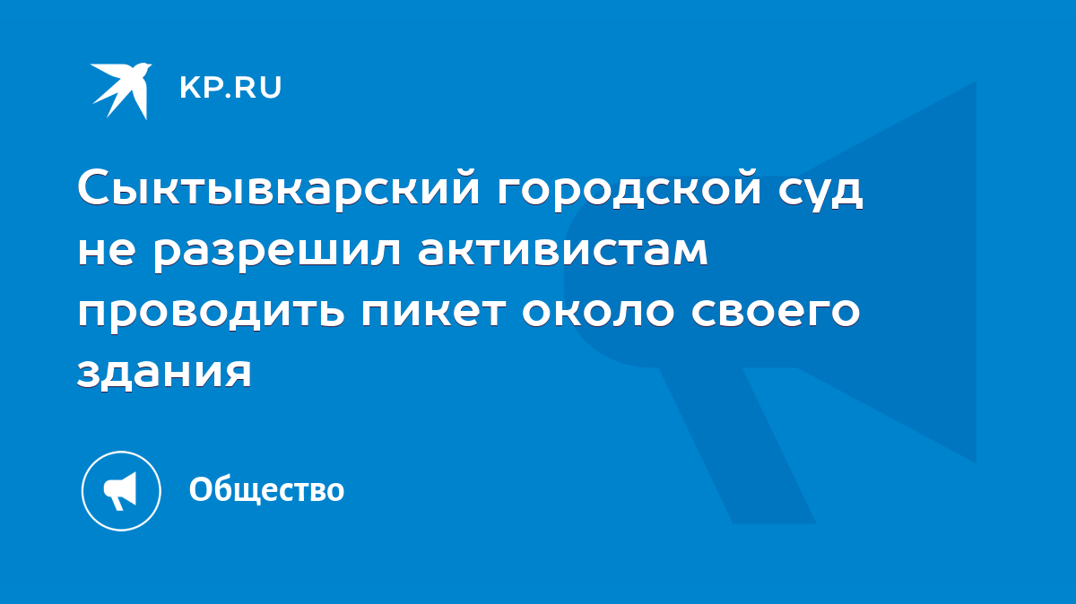 Сыктывкарский городской суд не разрешил активистам проводить пикет около  своего здания - KP.RU