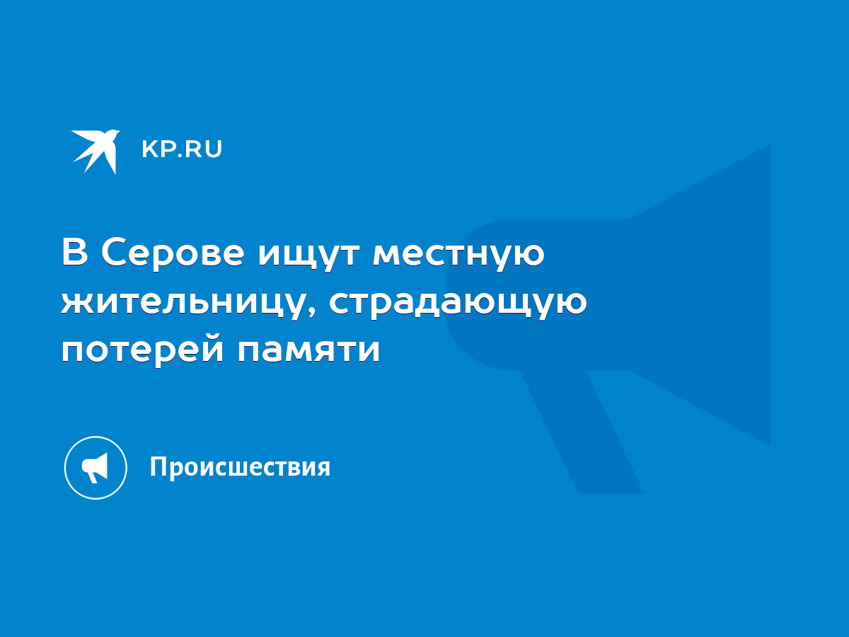 В Серове ищут местную жительницу, страдающую потерей памяти - KP.RU