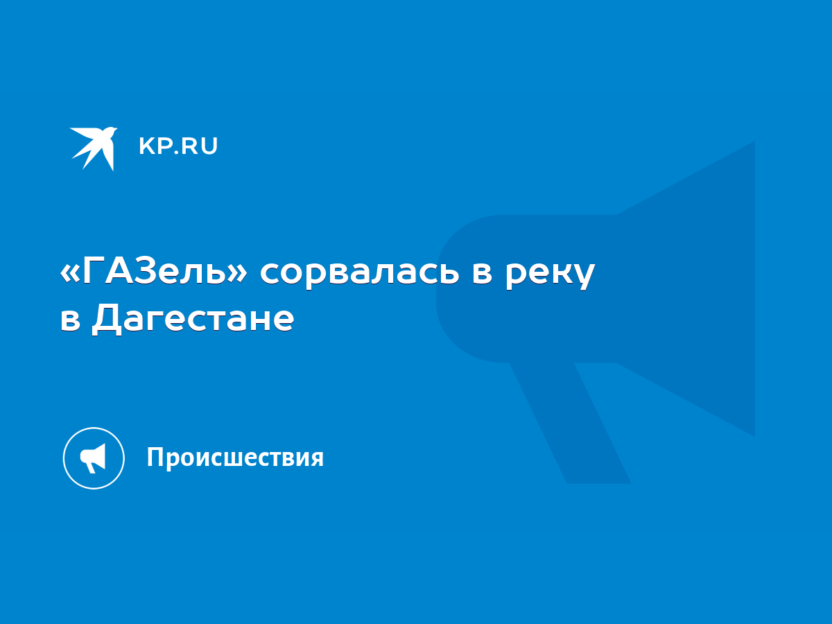 ГАЗель» сорвалась в реку в Дагестане - KP.RU