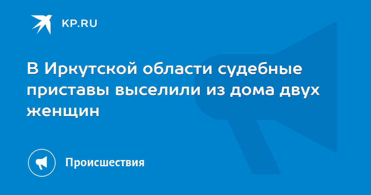 В Иркутской области судебные приставы выселили из дома двух женщин -KPRU