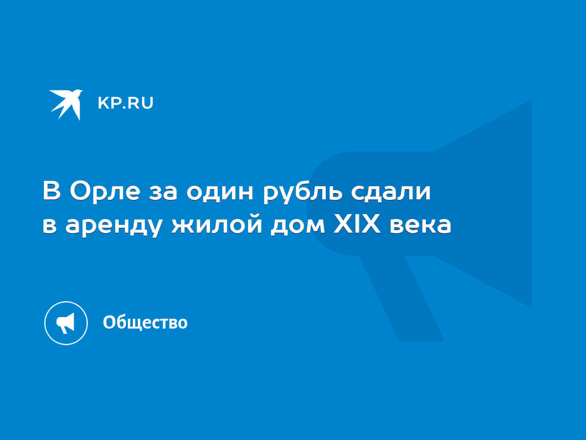 В Орле за один рубль сдали в аренду жилой дом XIX века - KP.RU