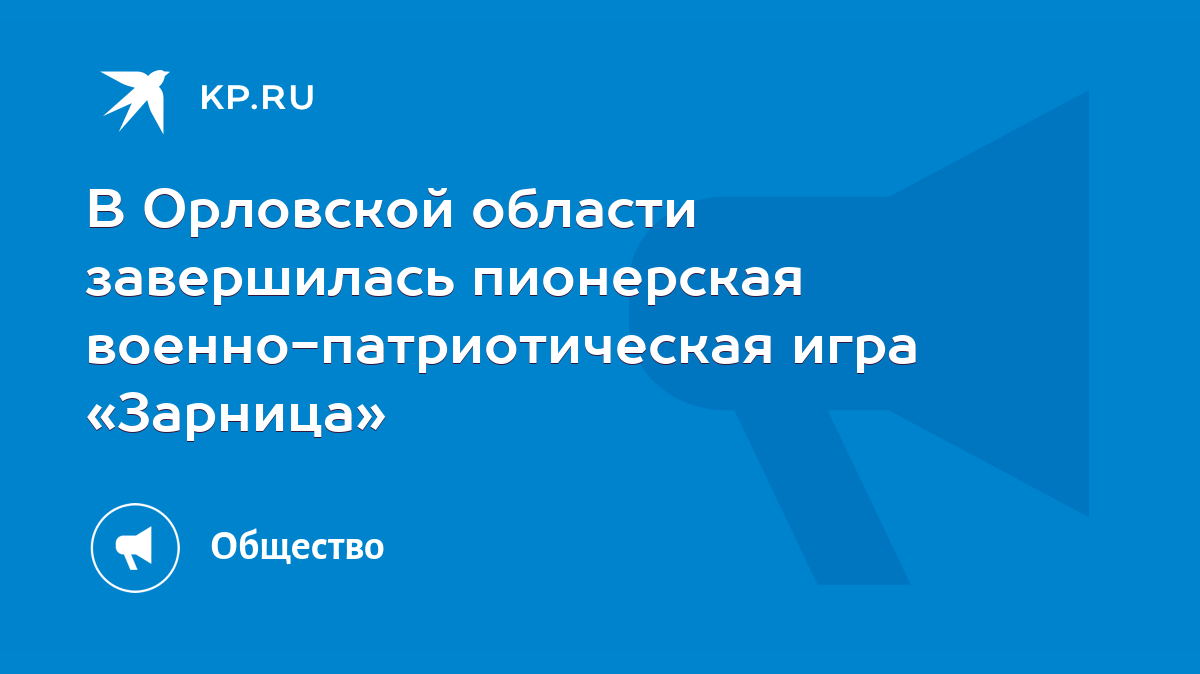 В Орловской области завершилась пионерская военно-патриотическая игра « Зарница» - KP.RU