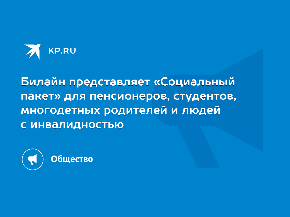 Билайн представляет «Социальный пакет» для пенсионеров, студентов,  многодетных родителей и людей с инвалидностью - KP.RU