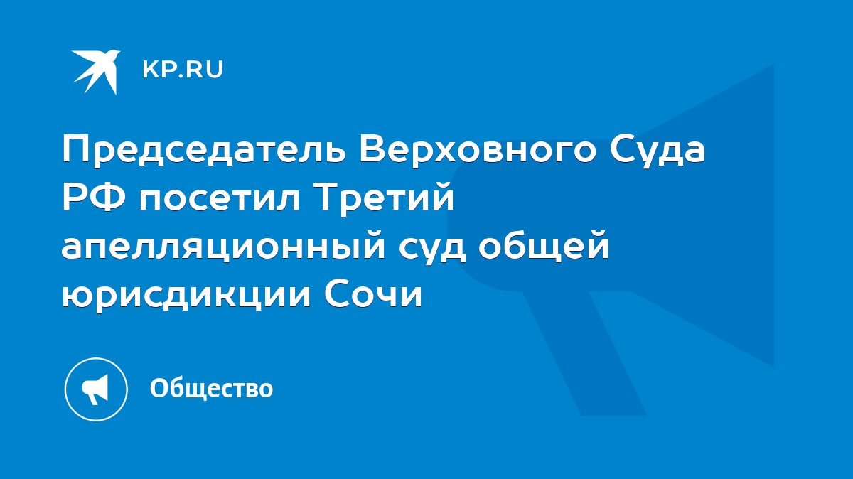 Председатель Верховного Суда РФ посетил Третий апелляционный суд общей  юрисдикции Сочи - KP.RU