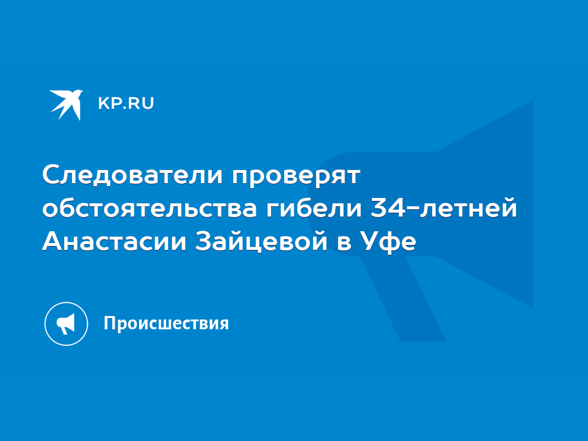 Следователи проверят обстоятельства гибели 34-летней Анастасии Зайцевой в  Уфе - KP.RU