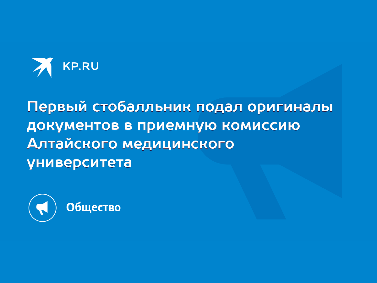 Первый стобалльник подал оригиналы документов в приемную комиссию  Алтайского медицинского университета - KP.RU