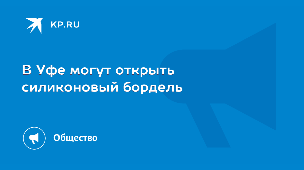 В Уфе могут открыть силиконовый бордель - KP.RU