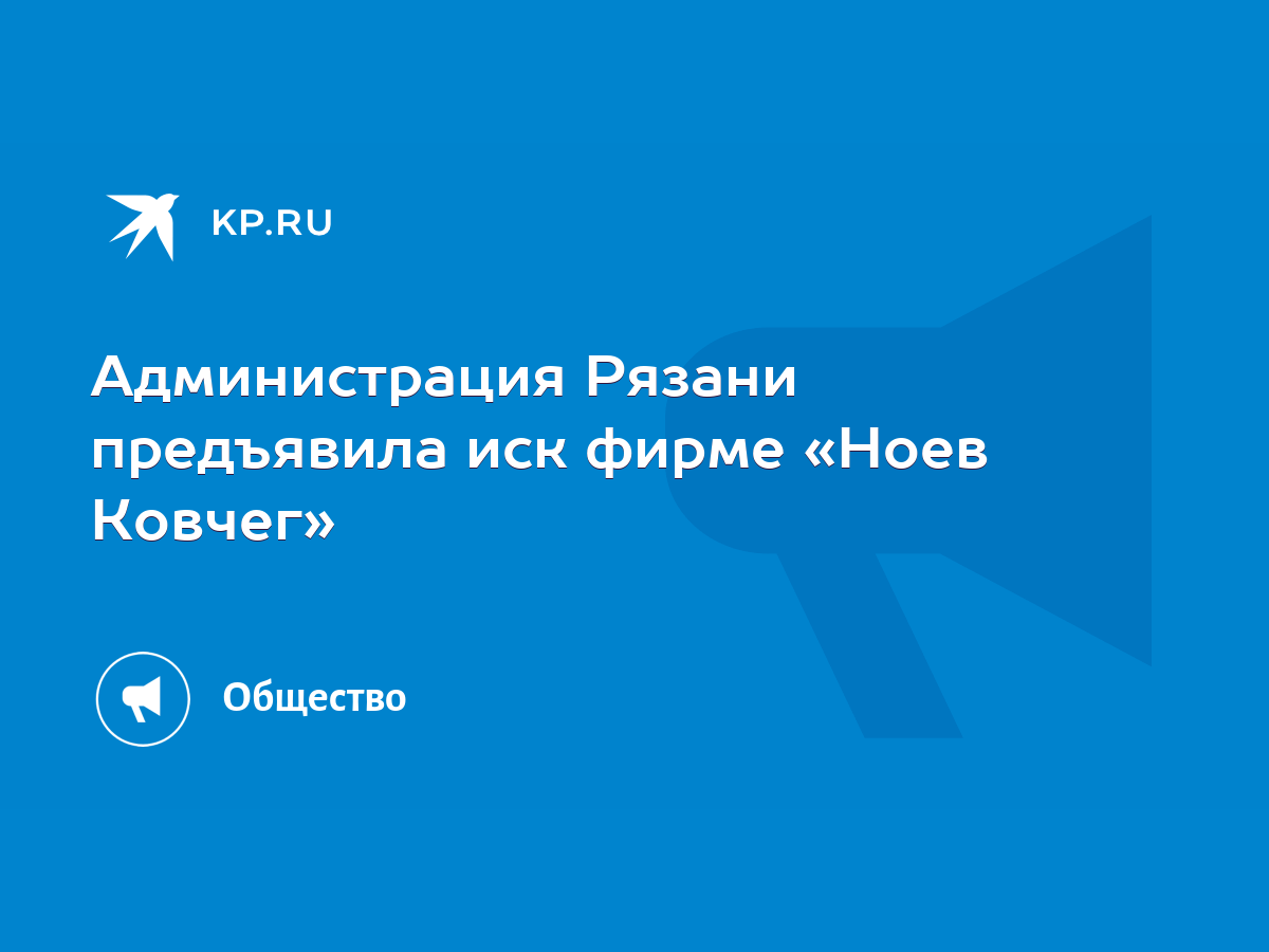 Администрация Рязани предъявила иск фирме «Ноев Ковчег» - KP.RU