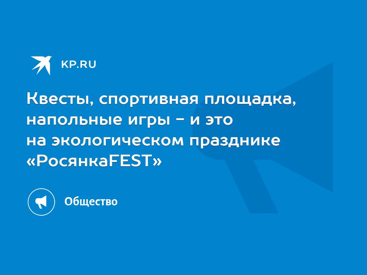 Квесты, спортивная площадка, напольные игры - и это на экологическом  празднике «РосянкаFEST» - KP.RU