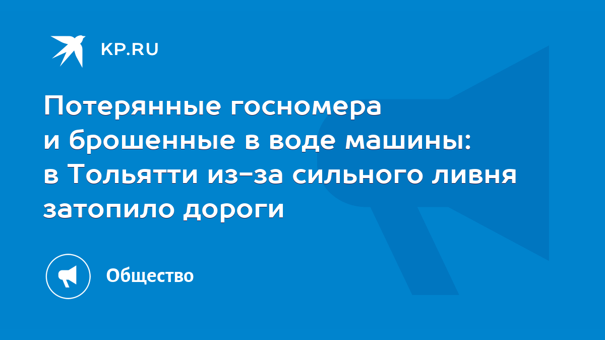 Потерянные госномера и брошенные в воде машины: в Тольятти из-за сильного  ливня затопило дороги - KP.RU