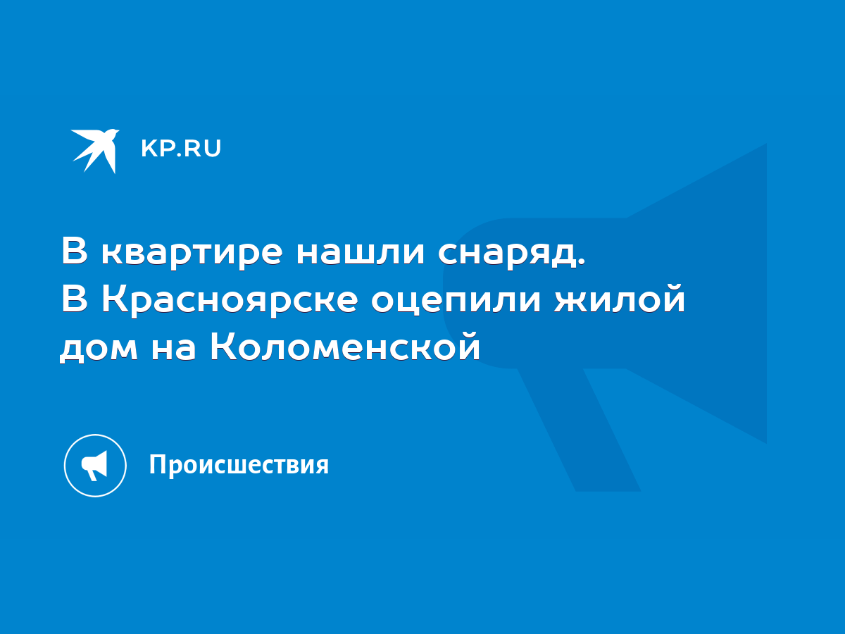 В квартире нашли снаряд. В Красноярске оцепили жилой дом на Коломенской -  KP.RU