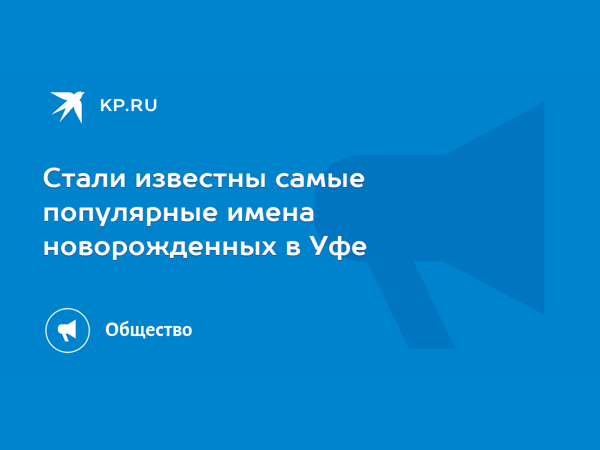 Стали известны самые популярные имена новорожденных в Уфе - KP.RU