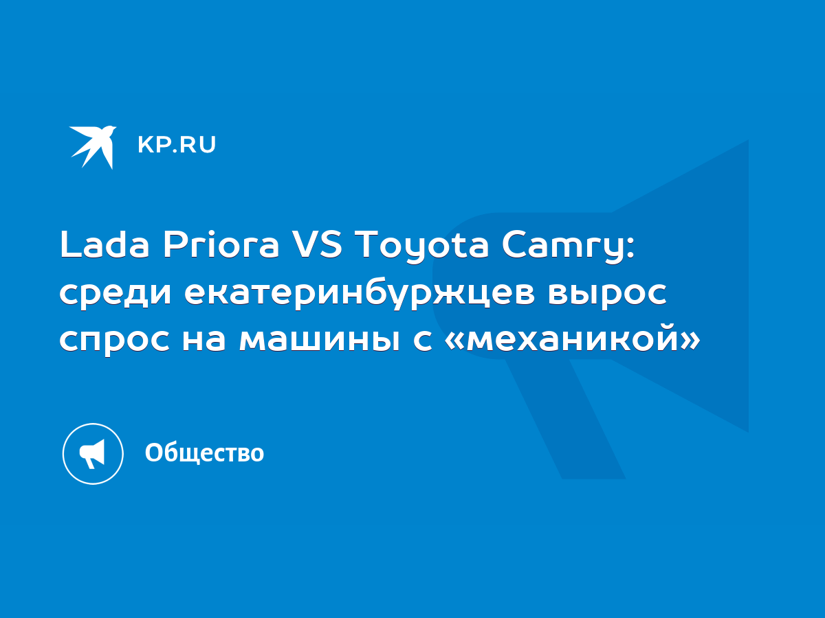 Lada Priora VS Toyota Camry: среди екатеринбуржцев вырос спрос на машины с  «механикой» - KP.RU