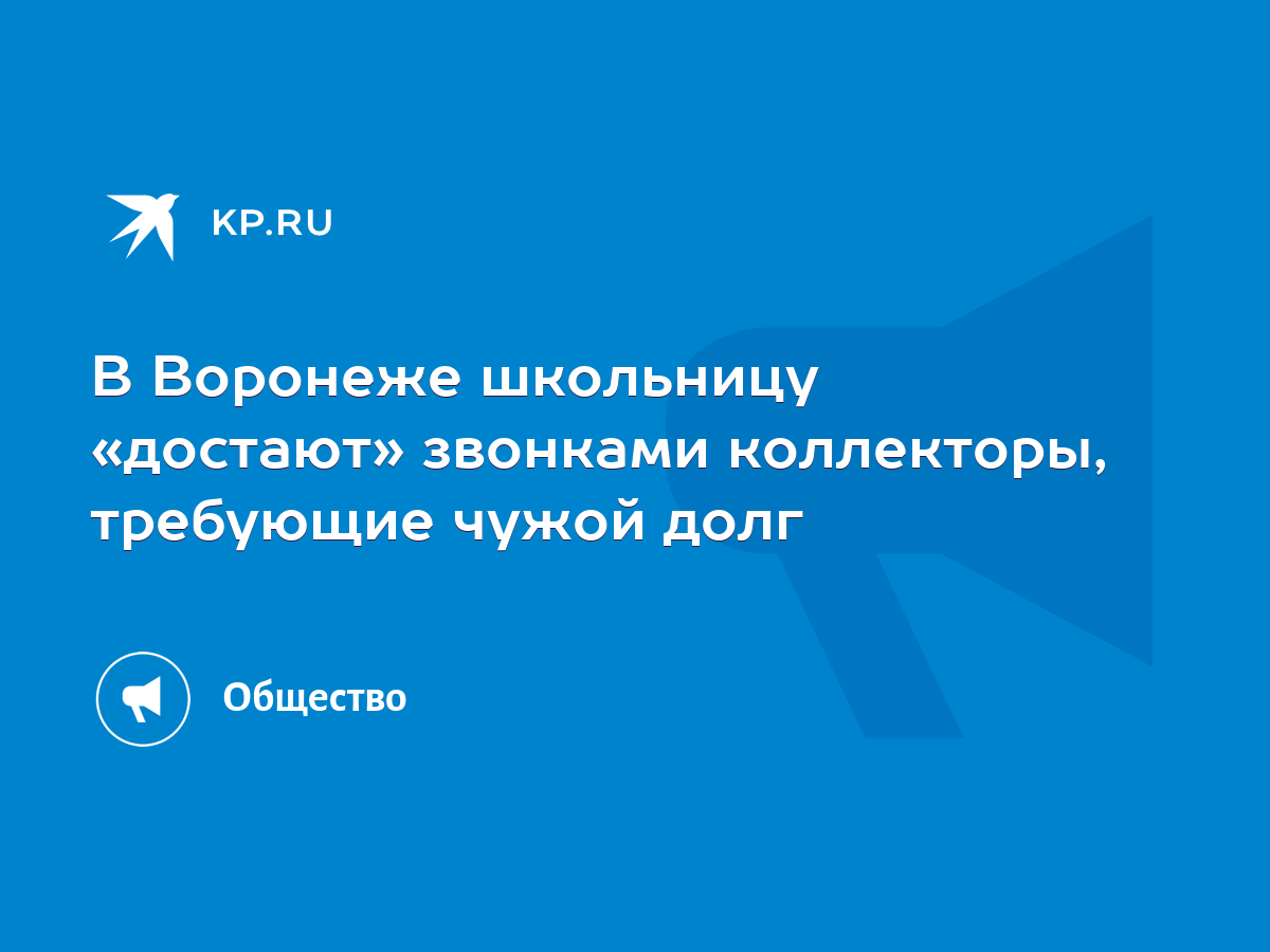 В Воронеже школьницу «достают» звонками коллекторы, требующие чужой долг -  KP.RU