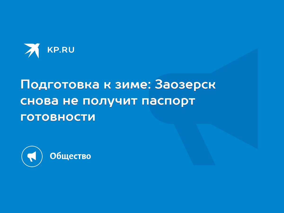 Подготовка к зиме: Заозерск снова не получит паспорт готовности - KP.RU