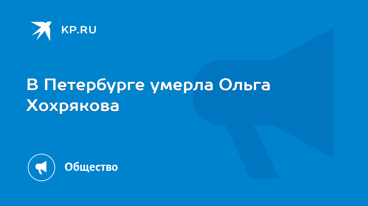 В Петербурге умерла Ольга Хохрякова - KP.RU