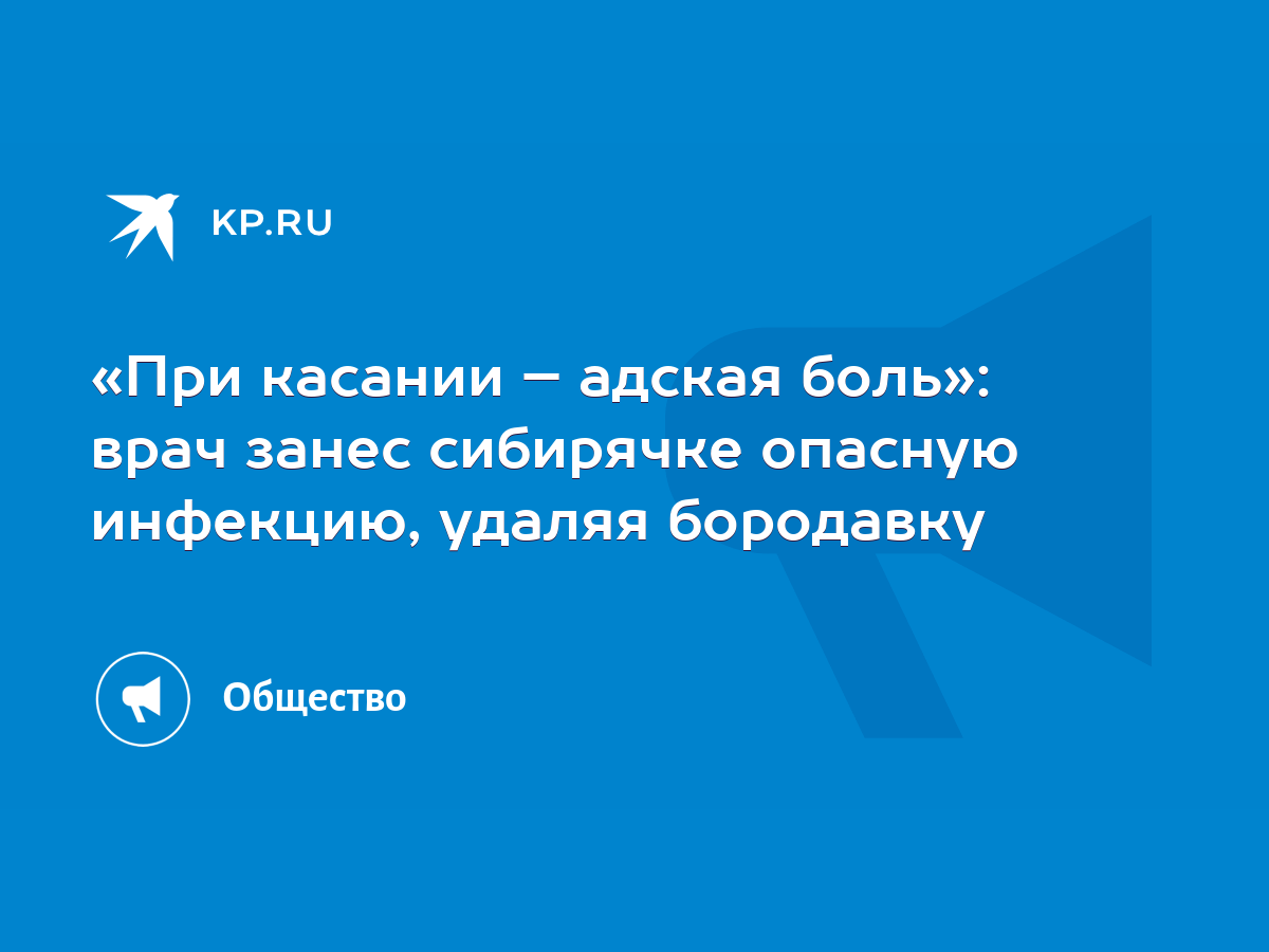 При касании – адская боль»: врач занес сибирячке опасную инфекцию, удаляя  бородавку - KP.RU