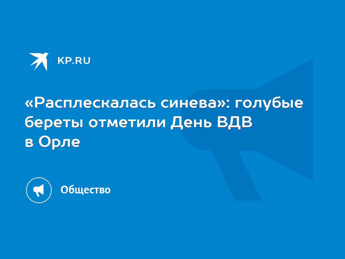 Расплескалась синева»: голубые береты отметили День ВДВ в Орле - KP.RU