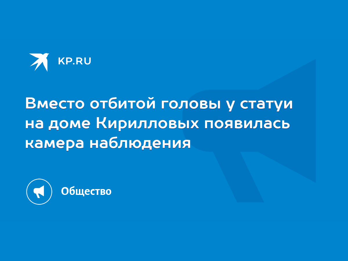 Вместо отбитой головы у статуи на доме Кирилловых появилась камера  наблюдения - KP.RU