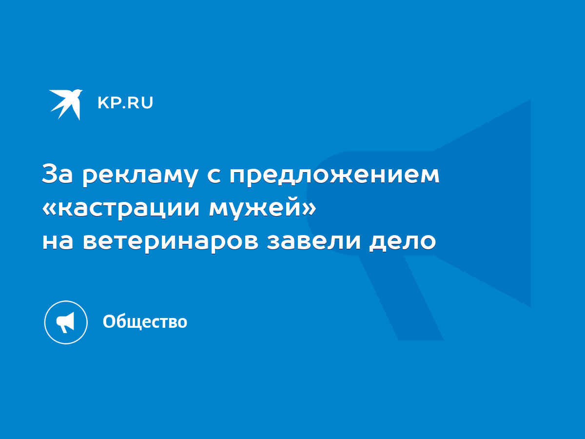 За рекламу с предложением «кастрации мужей» на ветеринаров завели дело -  KP.RU